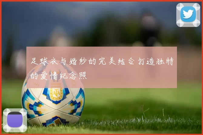 足球衣与婚纱的完美结合打造独特的爱情纪念照